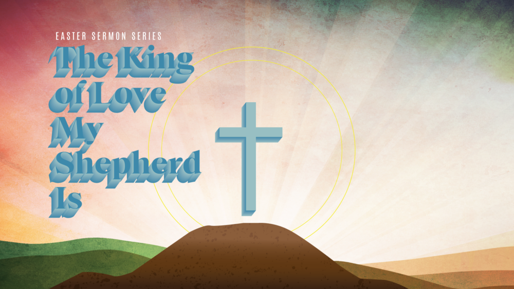 The King of Love My Shepherd Is: 2021 Easter Series